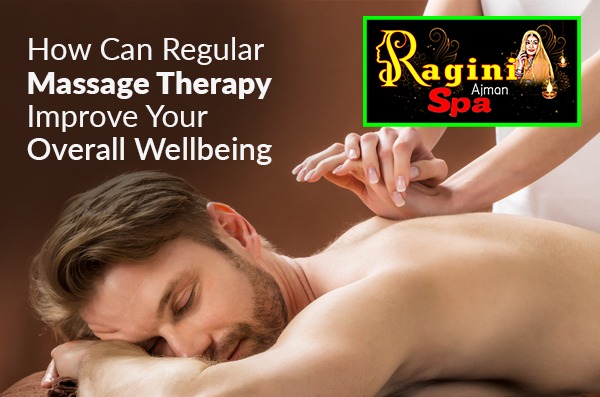 How Can Regular Massage Therapy Improve Your Overall Wellbeing