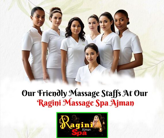 Meet The Experts: Our Friendly Massage Staffs At Our Ragini Massage Spa Ajman