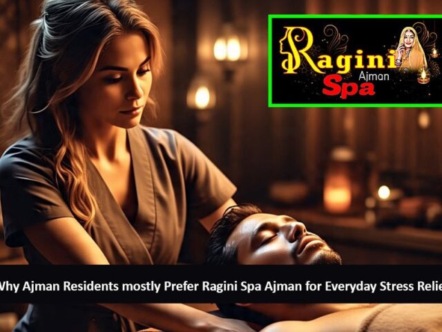 Why Ajman Residents mostly Prefer Ragini Massage Spa Ajman for Everyday Stress Relief
